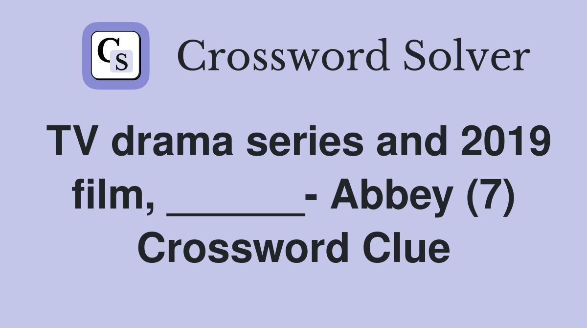TV drama series and 2019 film, ______ Abbey (7) Crossword Clue